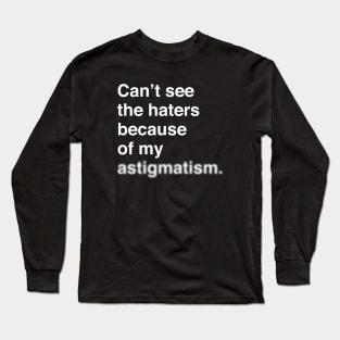 Can't See The Haters Because Of My Astigmatism (White Text) Long Sleeve T-Shirt